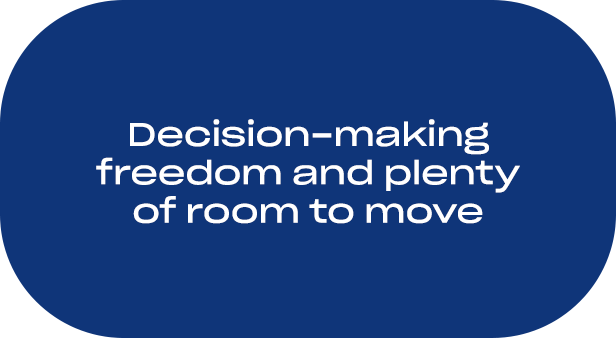 Desicion-making freedom and plenty of room to move