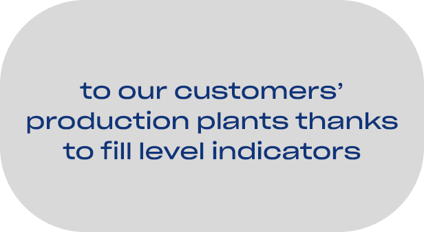 to our customners' production plants thanks to fill level indicators