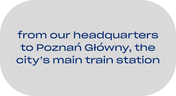 from our headquarters to Poznan Glowny, the city main train station
