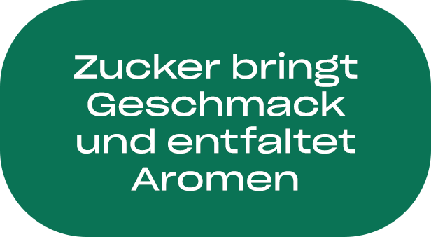 Zucker bringt Geschmack und entfaltet Aromen