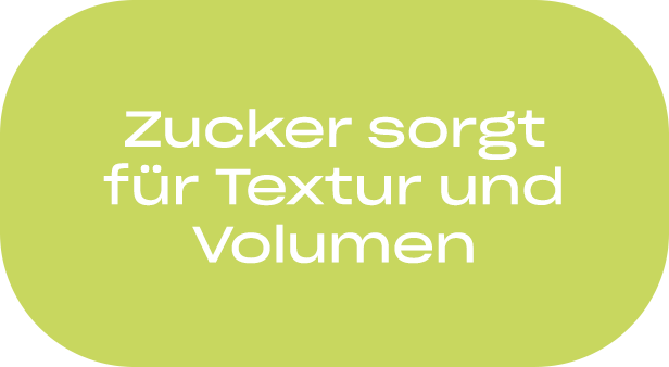 Zucker sorgt für Textur und Volumen