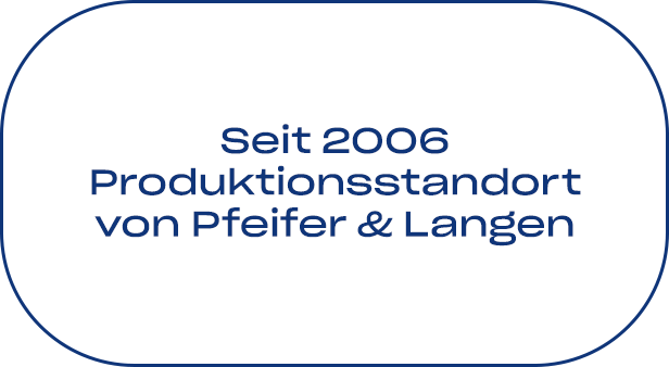 Seit 2006 Produktionsstandort von Pfeifer & Langen