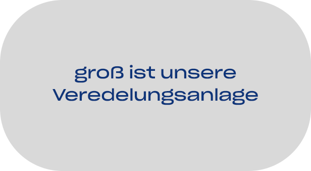 groß ist unsere Veredlungsanlage