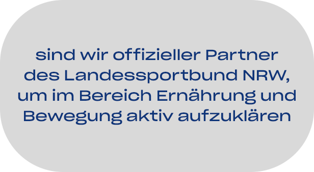sind wir offizieller Partner des Landessportbund NRW, um im Bereich Ernährung und Bewegung aktiv aufzuklären