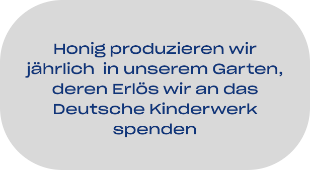 Honig produzieren wir jährlich in unserem Graten, deren Erlös wir an das deutsche Kinderwerk spenden